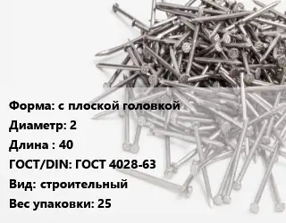 Гвоздь с плоской головкой 2х40 ГОСТ: ГОСТ 4028-63 строительный 25
